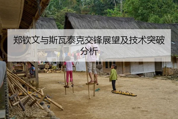 郑钦文与斯瓦泰克交锋展望及技术突破分析